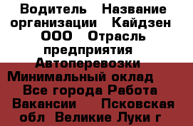 Водитель › Название организации ­ Кайдзен, ООО › Отрасль предприятия ­ Автоперевозки › Минимальный оклад ­ 1 - Все города Работа » Вакансии   . Псковская обл.,Великие Луки г.